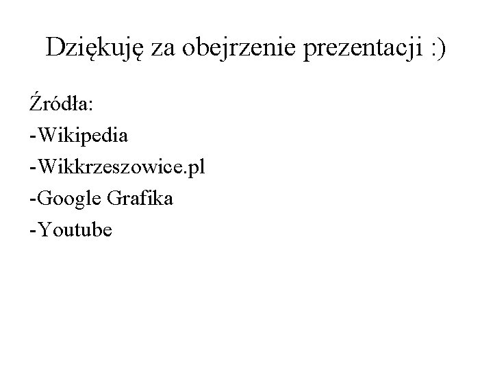 Dziękuję za obejrzenie prezentacji : ) Źródła: -Wikipedia -Wikkrzeszowice. pl -Google Grafika -Youtube 