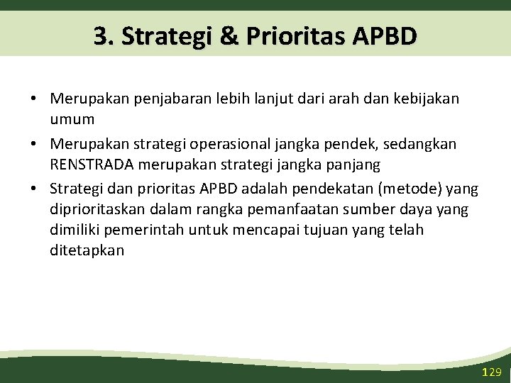 3. Strategi & Prioritas APBD • Merupakan penjabaran lebih lanjut dari arah dan kebijakan
