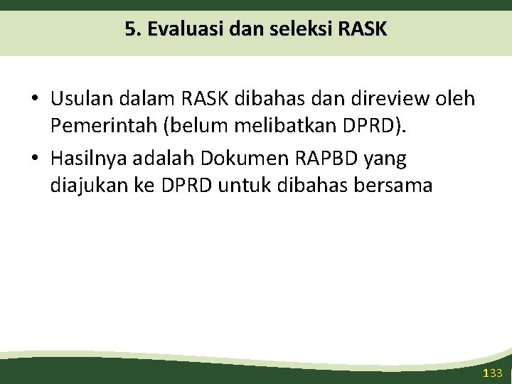 5. Evaluasi dan seleksi RASK • Usulan dalam RASK dibahas dan direview oleh Pemerintah