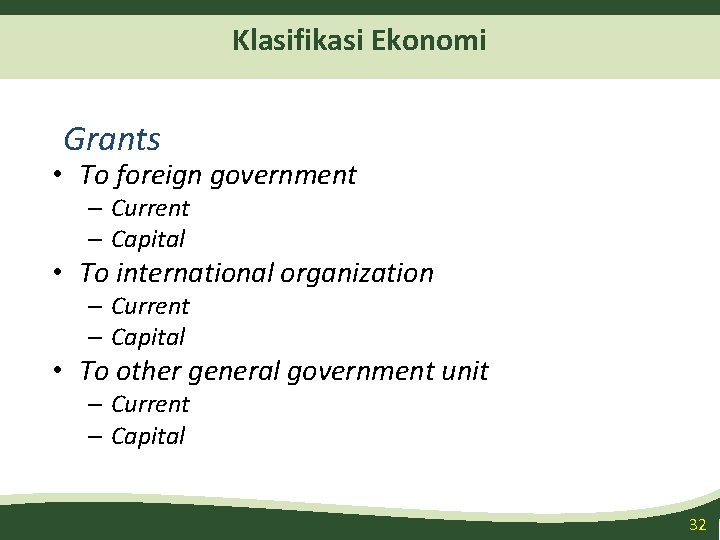 Klasifikasi Ekonomi Grants • To foreign government – Current – Capital • To international