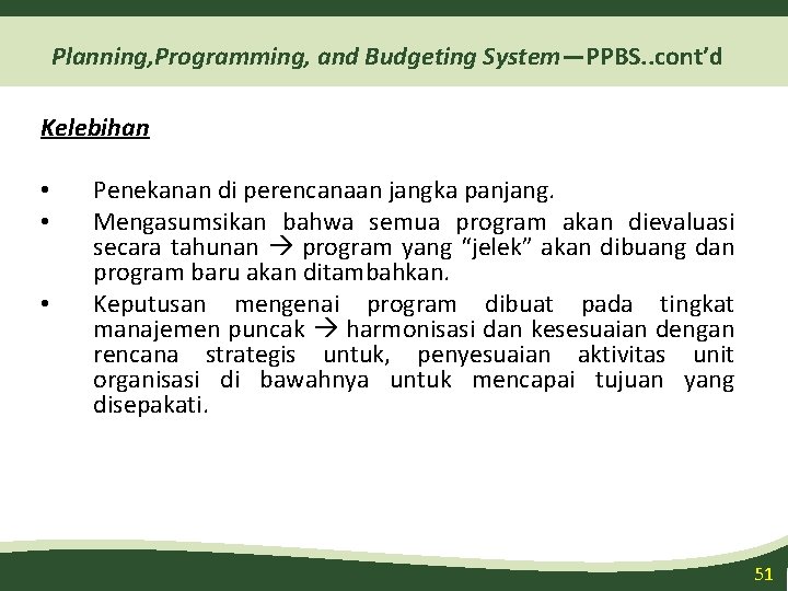 Planning, Programming, and Budgeting System—PPBS. . cont’d Kelebihan • • • Penekanan di perencanaan