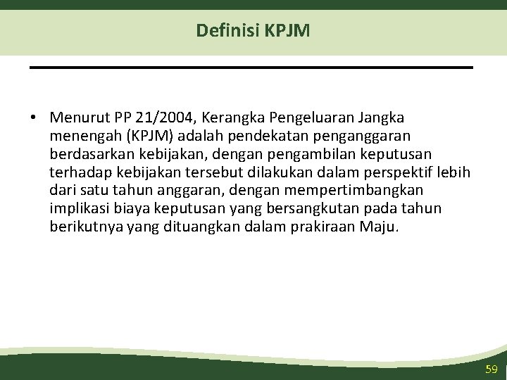 Definisi KPJM • Menurut PP 21/2004, Kerangka Pengeluaran Jangka menengah (KPJM) adalah pendekatan penganggaran