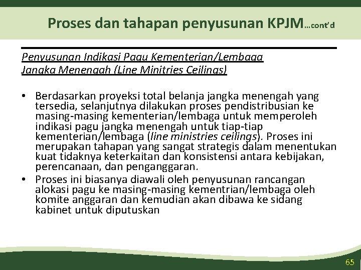 Proses dan tahapan penyusunan KPJM…cont’d Penyusunan Indikasi Pagu Kementerian/Lembaga Jangka Menengah (Line Minitries Ceilings)