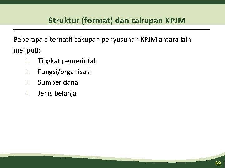 Struktur (format) dan cakupan KPJM Beberapa alternatif cakupan penyusunan KPJM antara lain meliputi: 1.