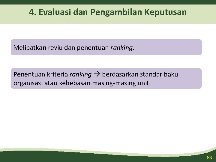 4. Evaluasi dan Pengambilan Keputusan Melibatkan reviu dan penentuan ranking. Penentuan kriteria ranking berdasarkan