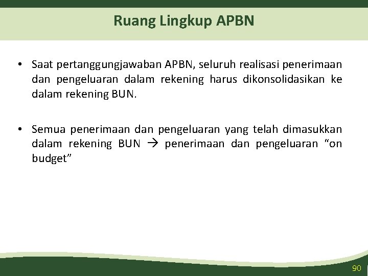 Ruang Lingkup APBN • Saat pertanggungjawaban APBN, seluruh realisasi penerimaan dan pengeluaran dalam rekening