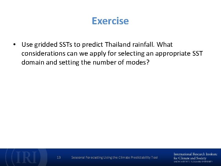 Exercise • Use gridded SSTs to predict Thailand rainfall. What considerations can we apply