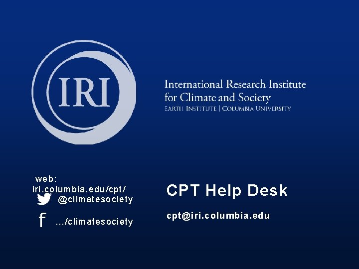 web: iri. columbia. edu/cpt/ @climatesociety …/climatesociety CPT Help Desk cpt@iri. columbia. edu web: iri. columbia. edu/cpt/ @climatesociety …/climatesociety CPT Help Desk cpt@iri. columbia. edu