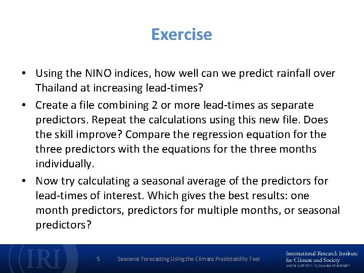Exercise • Using the NINO indices, how well can we predict rainfall over Thailand Exercise • Using the NINO indices, how well can we predict rainfall over Thailand