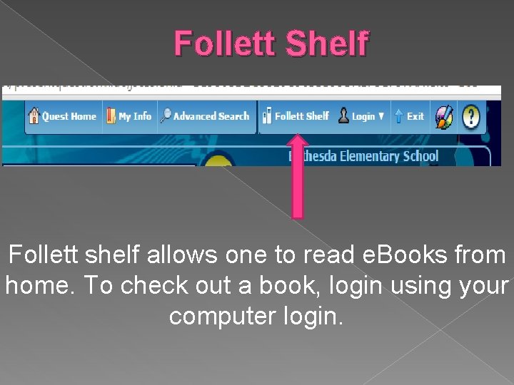 Follett Shelf Follett shelf allows one to read e. Books from home. To check