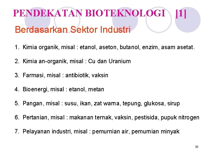 PENDEKATAN BIOTEKNOLOGI [1] Berdasarkan Sektor Industri 1. Kimia organik, misal : etanol, aseton, butanol,