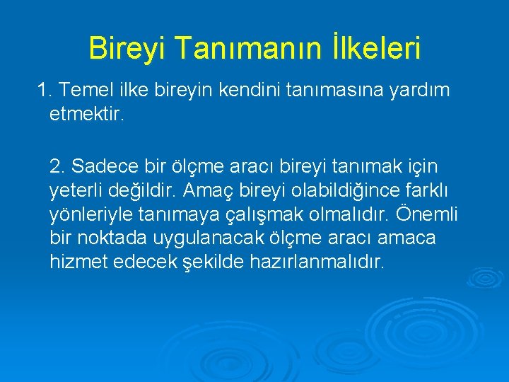 Bireyi Tanımanın İlkeleri 1. Temel ilke bireyin kendini tanımasına yardım etmektir. 2. Sadece bir