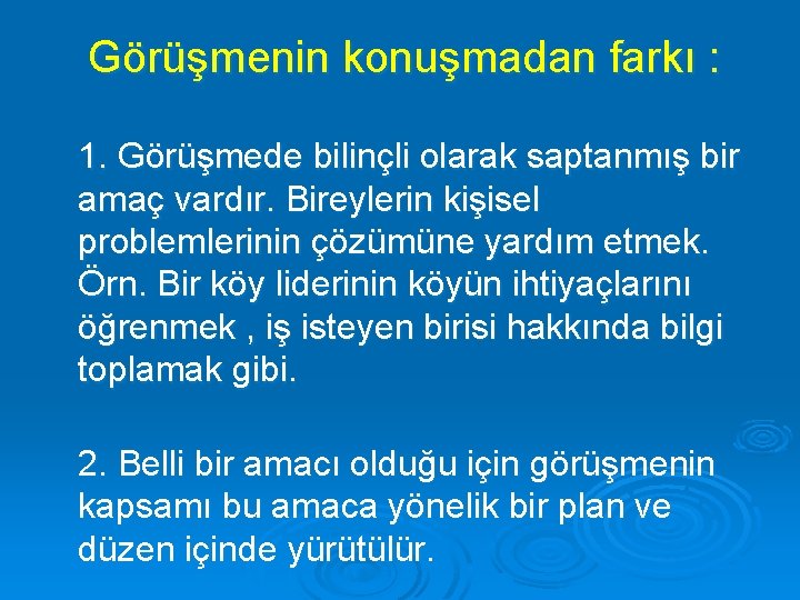 Görüşmenin konuşmadan farkı : 1. Görüşmede bilinçli olarak saptanmış bir amaç vardır. Bireylerin kişisel