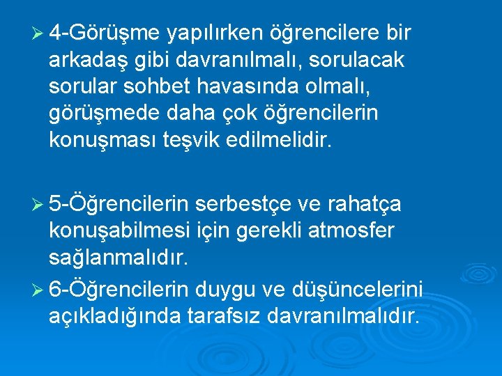 Ø 4 -Görüşme yapılırken öğrencilere bir arkadaş gibi davranılmalı, sorulacak sorular sohbet havasında olmalı,