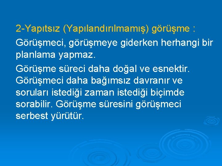 2 -Yapıtsız (Yapılandırılmamış) görüşme : Görüşmeci, görüşmeye giderken herhangi bir planlama yapmaz. Görüşme süreci