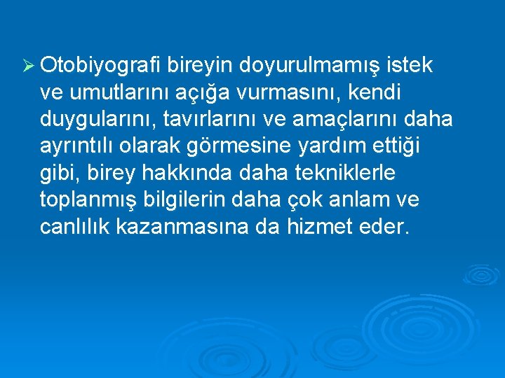 Ø Otobiyografi bireyin doyurulmamış istek ve umutlarını açığa vurmasını, kendi duygularını, tavırlarını ve amaçlarını