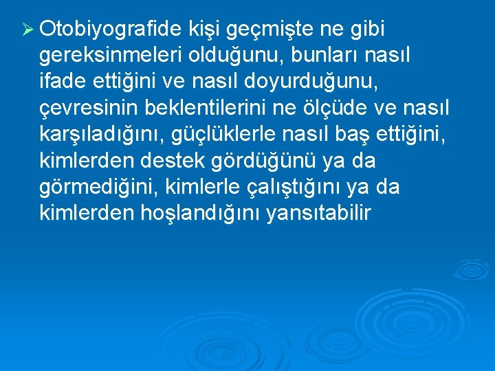 Ø Otobiyografide kişi geçmişte ne gibi gereksinmeleri olduğunu, bunları nasıl ifade ettiğini ve nasıl
