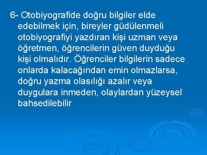 6 - Otobiyografide doğru bilgiler elde edebilmek için, bireyler güdülenmeli otobiyografiyi yazdıran kişi uzman