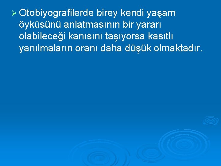 Ø Otobiyografilerde birey kendi yaşam öyküsünü anlatmasının bir yararı olabileceği kanısını taşıyorsa kasıtlı yanılmaların