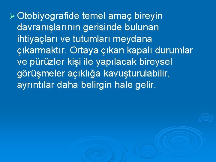 Ø Otobiyografide temel amaç bireyin davranışlarının gerisinde bulunan ihtiyaçları ve tutumları meydana çıkarmaktır. Ortaya