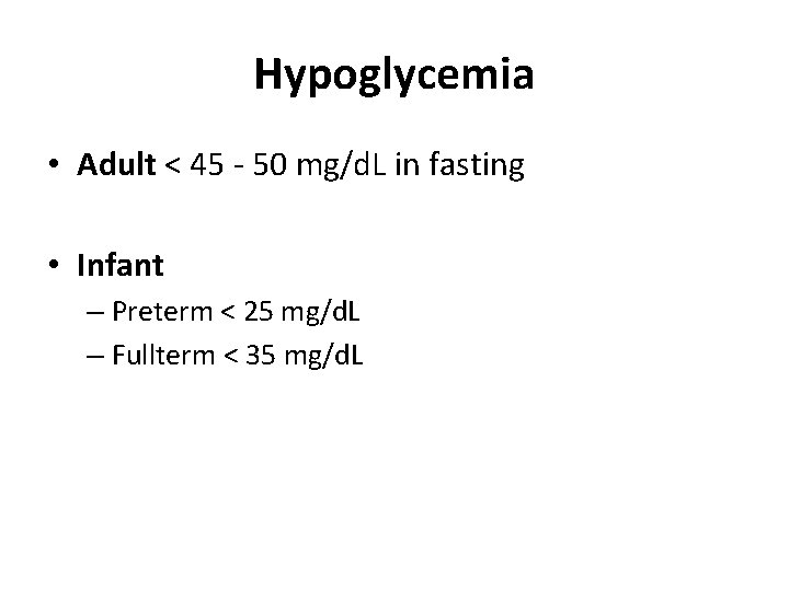 Hypoglycemia • Adult < 45 - 50 mg/d. L in fasting • Infant –