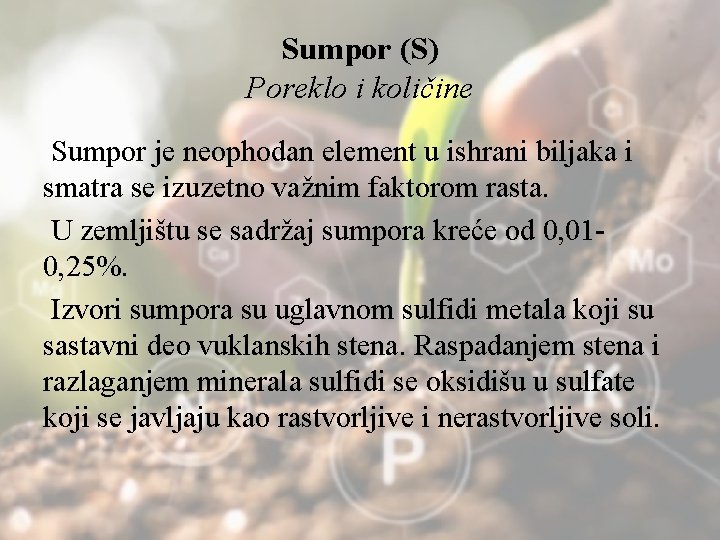 Sumpor (S) Poreklo i količine Sumpor je neophodan element u ishrani biljaka i smatra