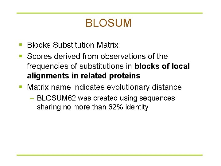 BLOSUM § Blocks Substitution Matrix § Scores derived from observations of the frequencies of