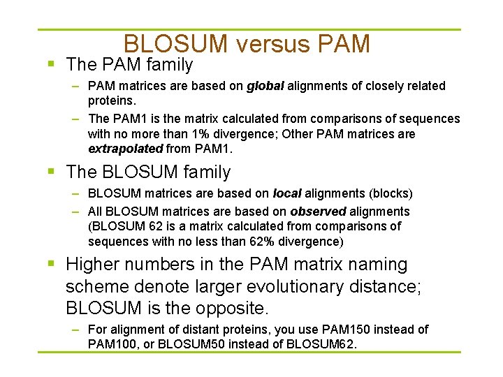 BLOSUM versus PAM § The PAM family – PAM matrices are based on global