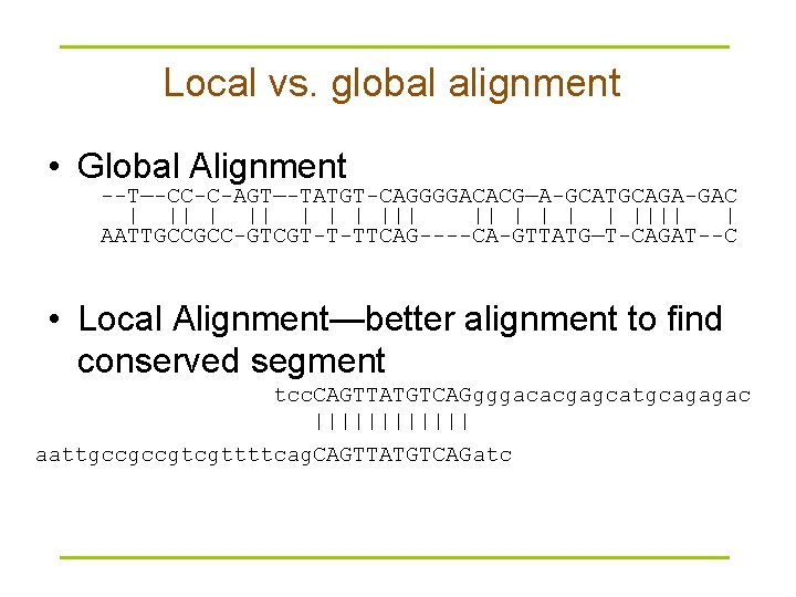 Local vs. global alignment • Global Alignment --T—-CC-C-AGT—-TATGT-CAGGGGACACG—A-GCATGCAGA-GAC | ||| || | | ||||