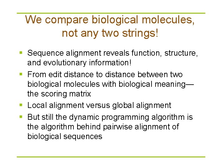 We compare biological molecules, not any two strings! § Sequence alignment reveals function, structure,