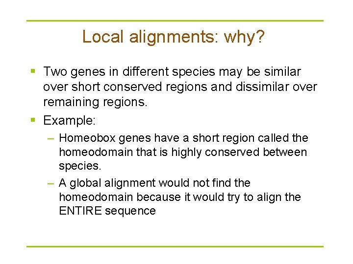 Local alignments: why? § Two genes in different species may be similar over short