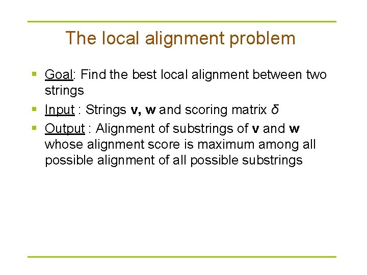 The local alignment problem § Goal: Find the best local alignment between two strings