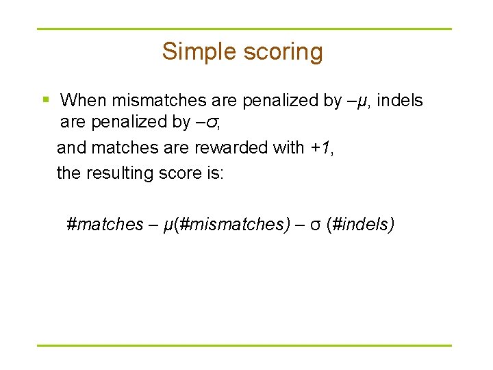 Simple scoring § When mismatches are penalized by –μ, indels are penalized by –σ,