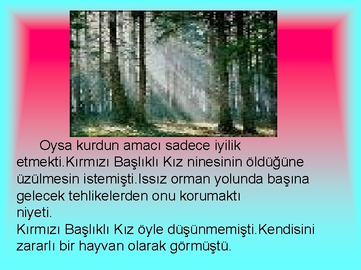 Oysa kurdun amacı sadece iyilik etmekti. Kırmızı Başlıklı Kız ninesinin öldüğüne üzülmesin istemişti. Issız