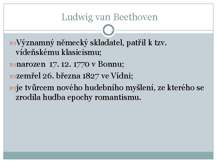 Ludwig van Beethoven Významný německý skladatel, patřil k tzv. vídeňskému klasicismu; narozen 17. 12.