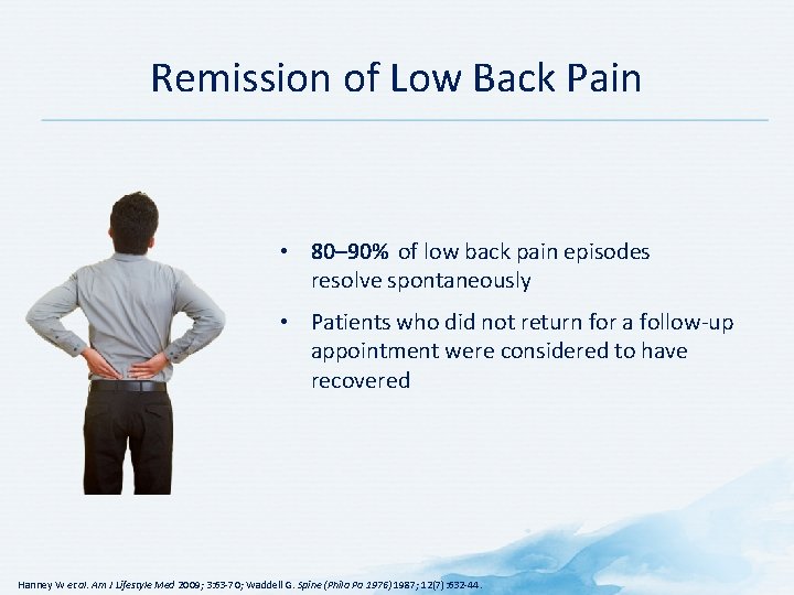 Remission of Low Back Pain • 80– 90% of low back pain episodes resolve