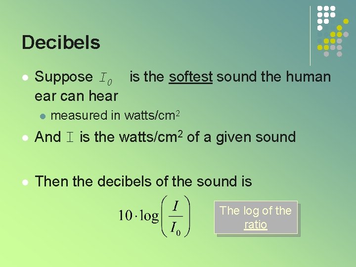 Decibels l Suppose I 0 is the softest sound the human ear can hear Decibels l Suppose I 0 is the softest sound the human ear can hear