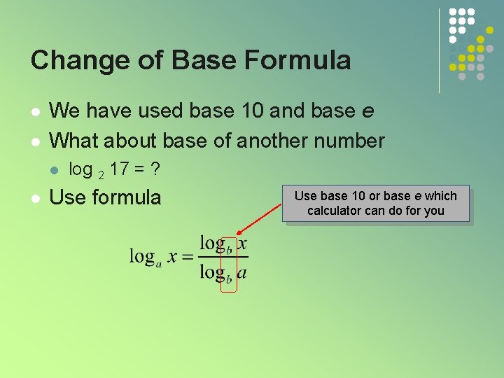 Change of Base Formula l l We have used base 10 and base e Change of Base Formula l l We have used base 10 and base e