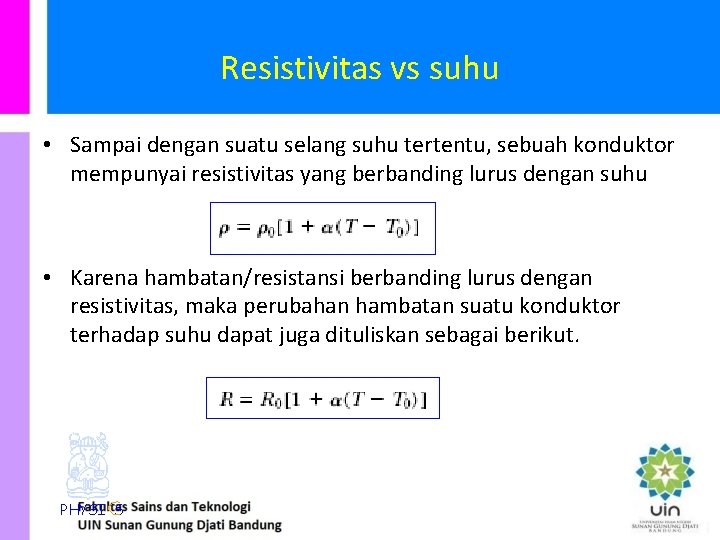Resistivitas vs suhu • Sampai dengan suatu selang suhu tertentu, sebuah konduktor mempunyai resistivitas