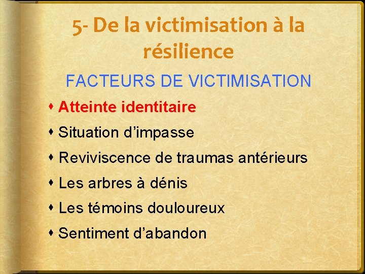 5 - De la victimisation à la résilience FACTEURS DE VICTIMISATION Atteinte identitaire Situation