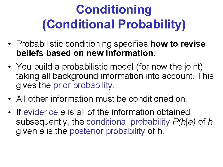 Conditioning (Conditional Probability) • Probabilistic conditioning specifies how to revise beliefs based on new