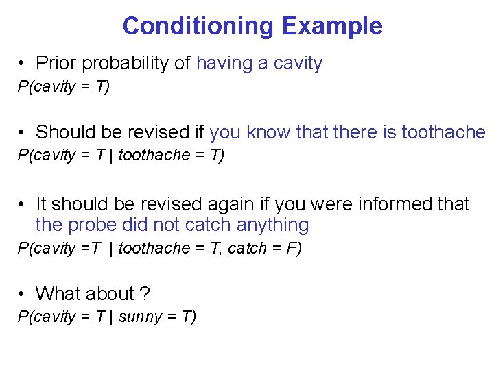 Conditioning Example • Prior probability of having a cavity P(cavity = T) • Should