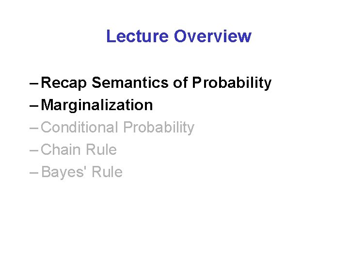 Lecture Overview – Recap Semantics of Probability – Marginalization – Conditional Probability – Chain