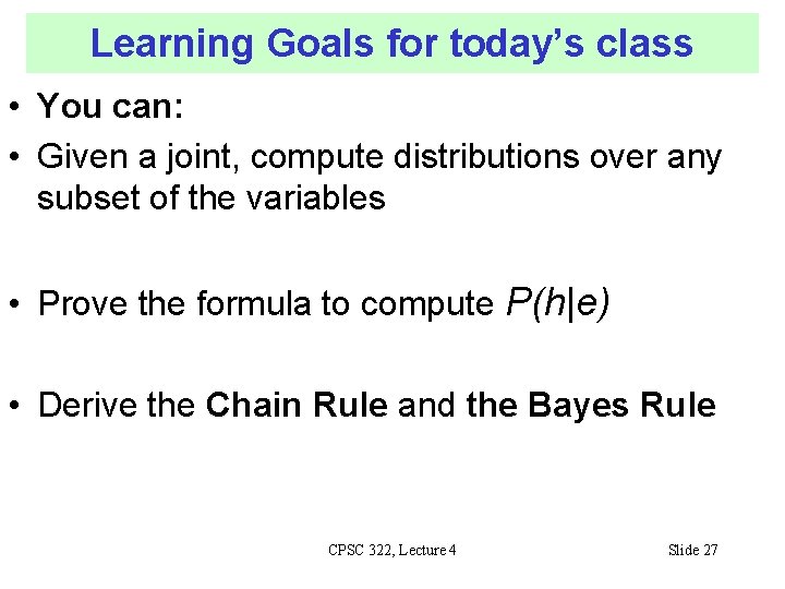 Learning Goals for today’s class • You can: • Given a joint, compute distributions