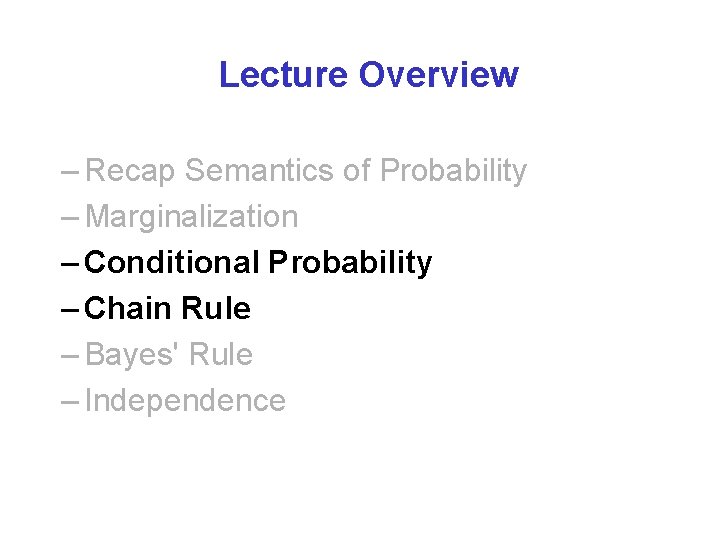 Lecture Overview – Recap Semantics of Probability – Marginalization – Conditional Probability – Chain