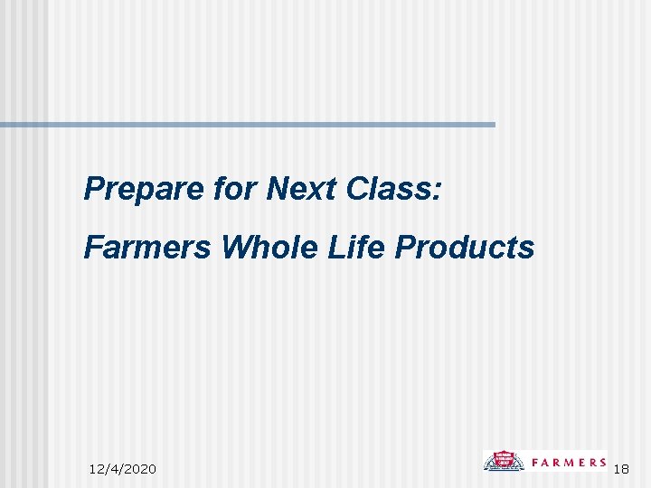 Prepare for Next Class: Farmers Whole Life Products 12/4/2020 18 