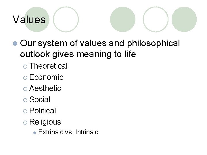 Values l Our system of values and philosophical outlook gives meaning to life ¡