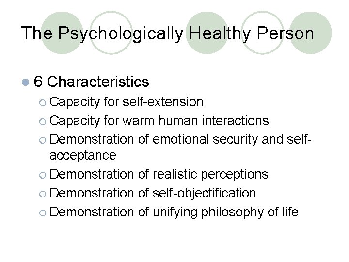 The Psychologically Healthy Person l 6 Characteristics ¡ Capacity for self-extension ¡ Capacity for