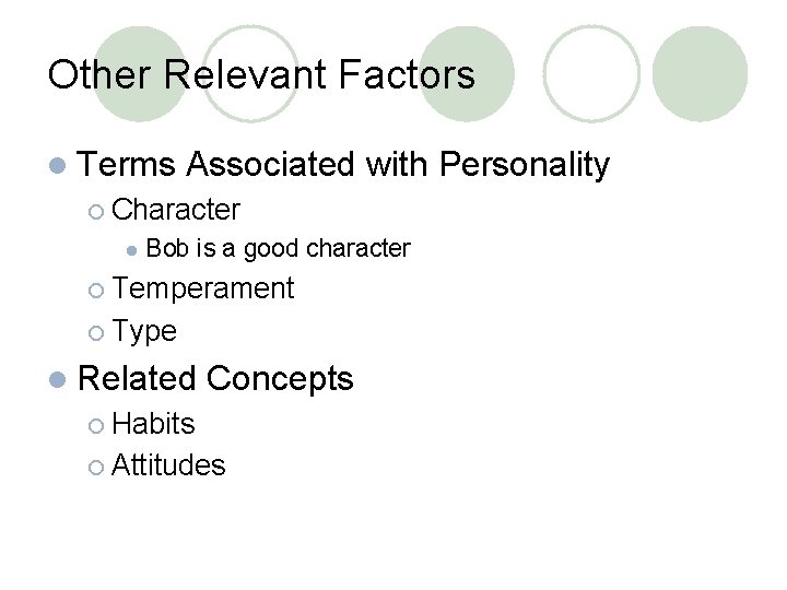 Other Relevant Factors l Terms Associated with Personality ¡ Character l Bob is a