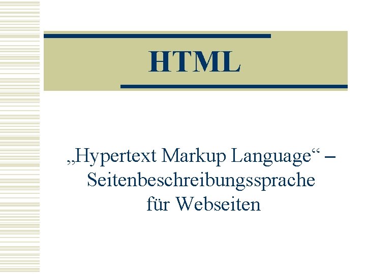 HTML „Hypertext Markup Language“ – Seitenbeschreibungssprache für Webseiten 